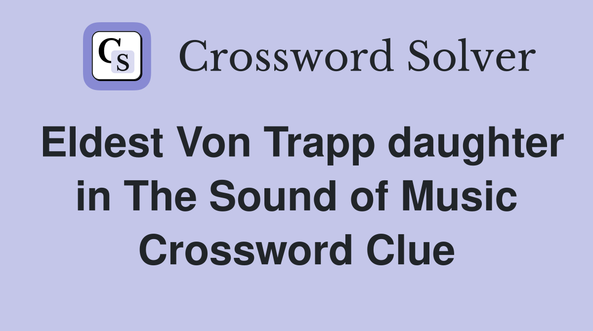 Eldest Von Trapp daughter in The Sound of Music Crossword Clue