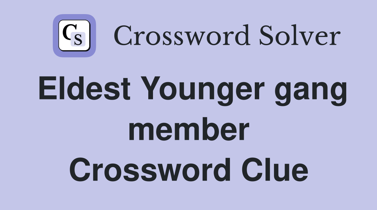 Eldest Younger gang member Crossword Clue