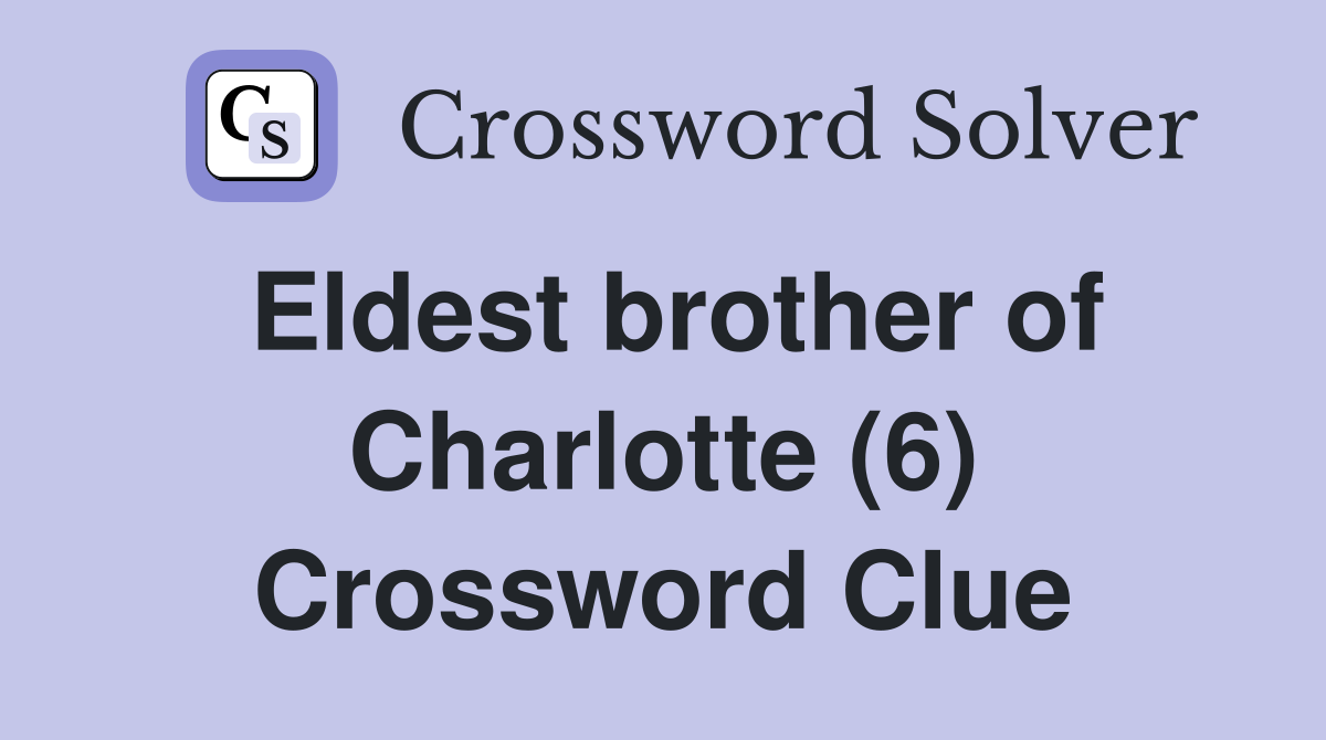 Eldest brother of Charlotte (6) Crossword Clue