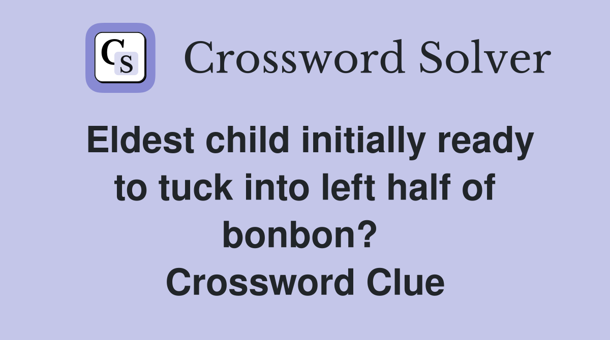 Eldest child initially ready to tuck into left half of bonbon?  Crossword Clue