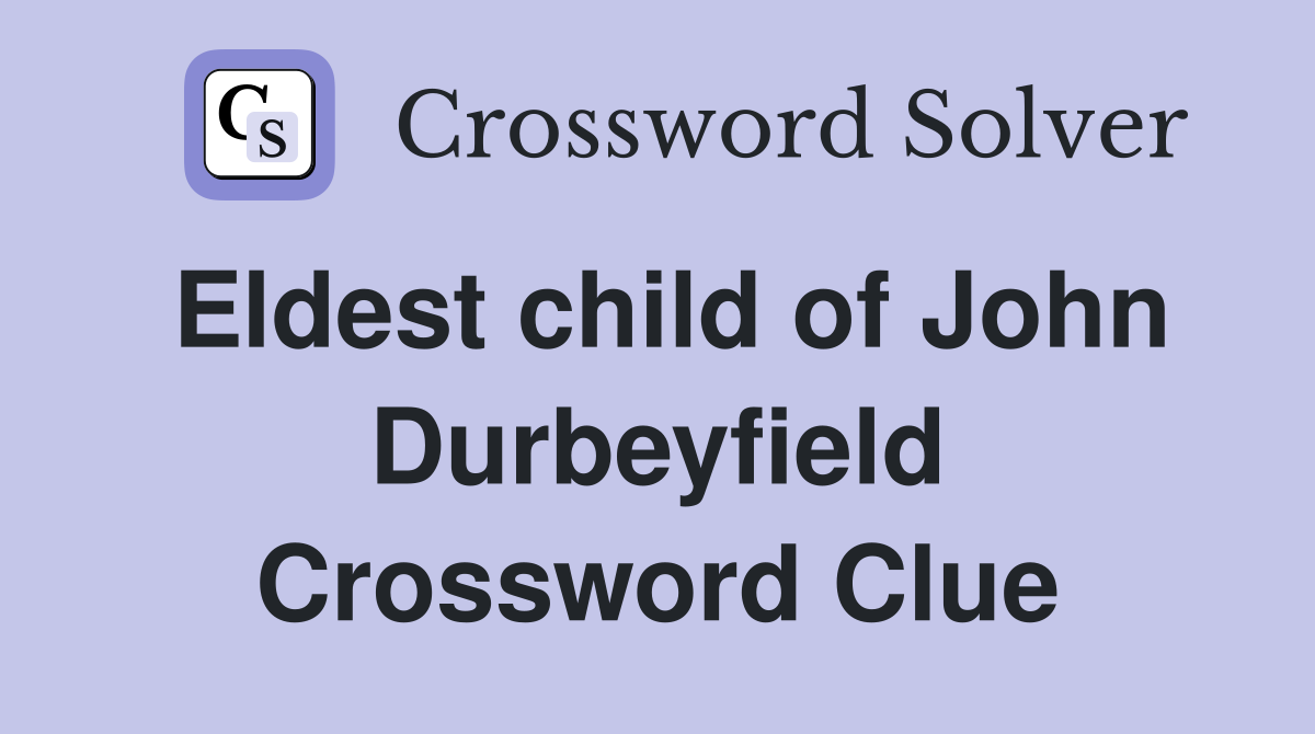 Eldest child of John Durbeyfield Crossword Clue