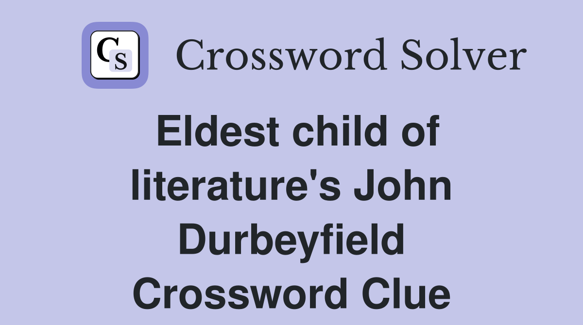 Eldest child of literature's John Durbeyfield Crossword Clue