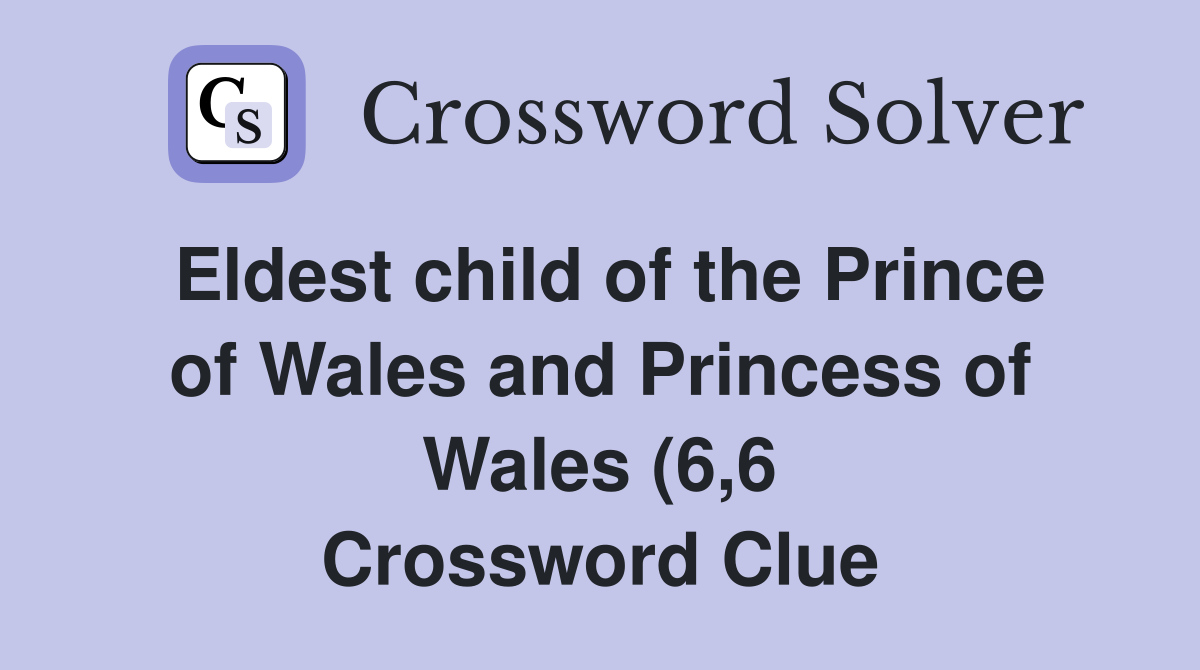 Eldest child of the Prince of Wales and Princess of Wales (6 6 Eldest child of the Prince of Wales and Princess of Wales (6 6