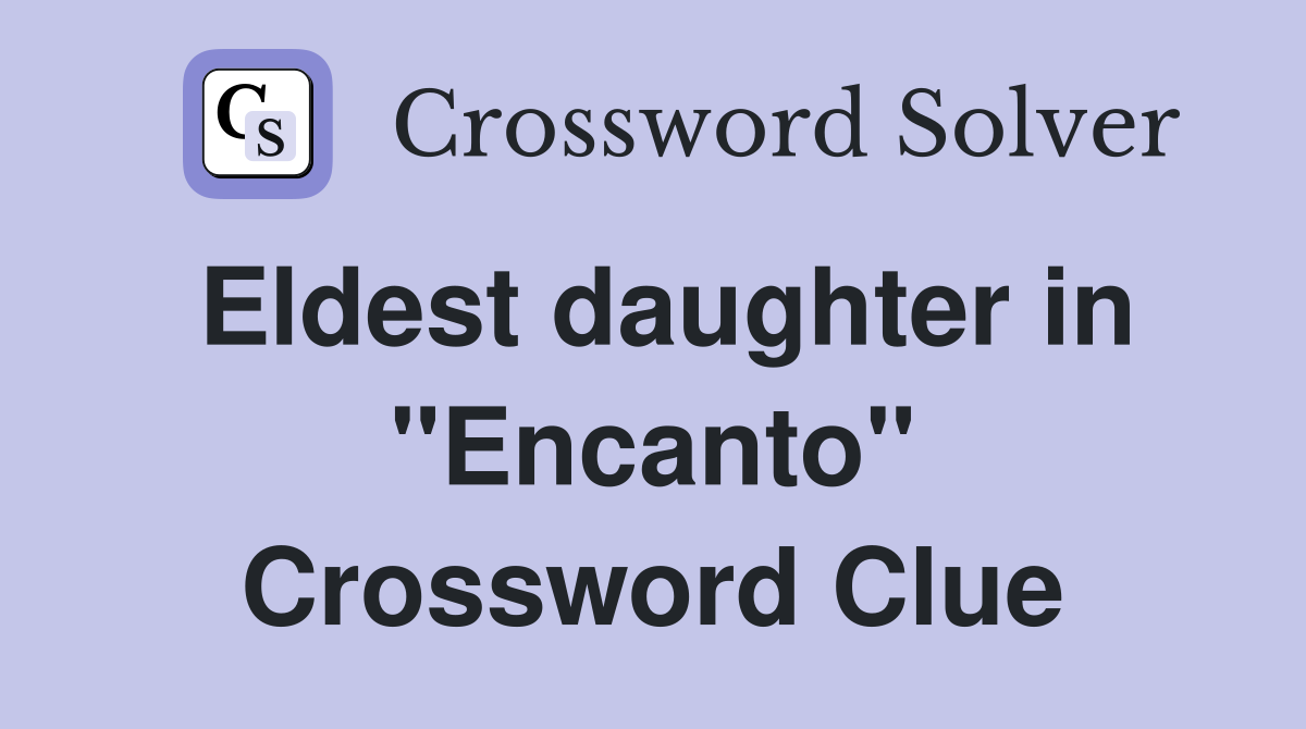 Eldest daughter in "Encanto" Crossword Clue