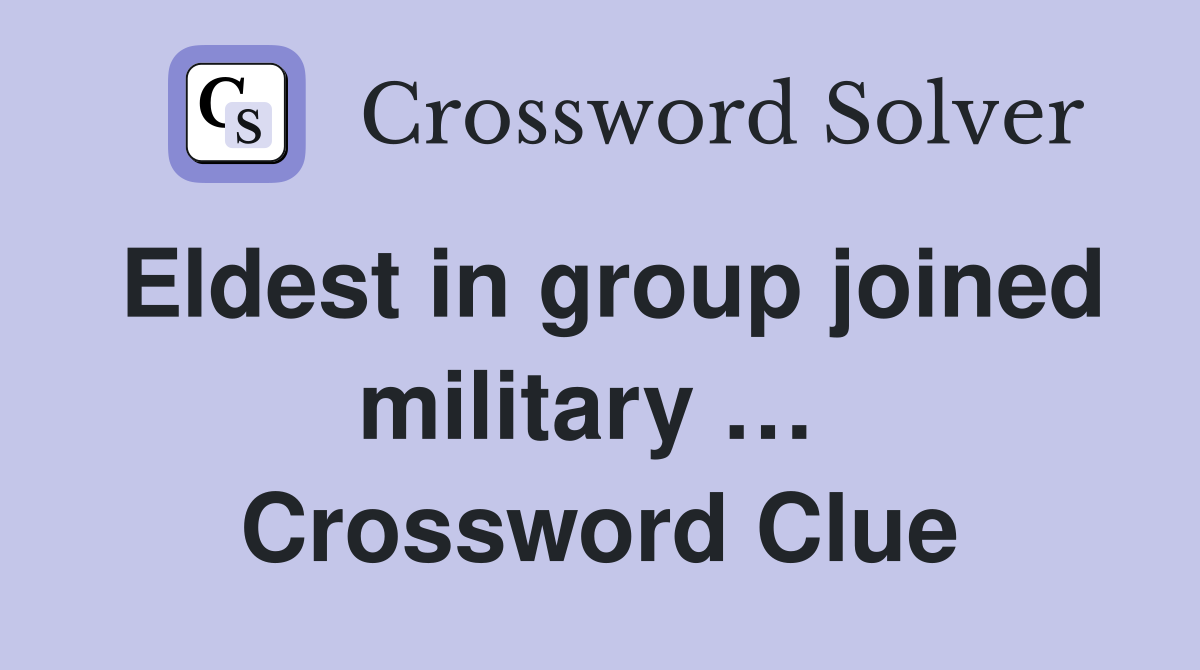 Eldest in group joined military …  Crossword Clue