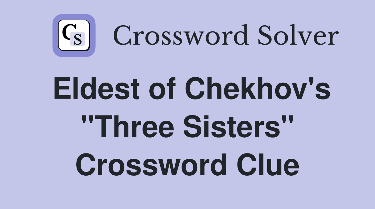 Eldest of Chekhov's "Three Sisters" Crossword Clue