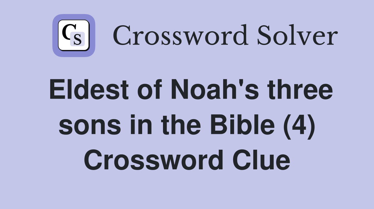 Eldest of Noah's three sons in the Bible (4) Crossword Clue