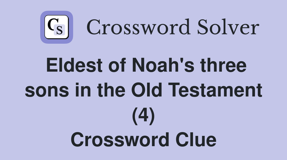 Eldest of Noah's three sons in the Old Testament (4) Crossword Clue