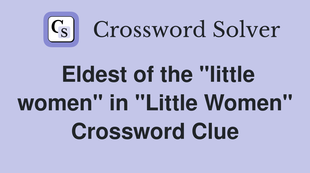 Eldest of the "little women" in "Little Women" Crossword Clue
