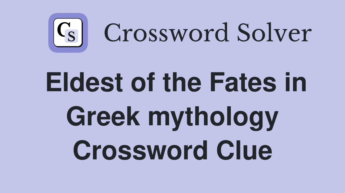 Eldest of the Fates in Greek mythology Crossword Clue