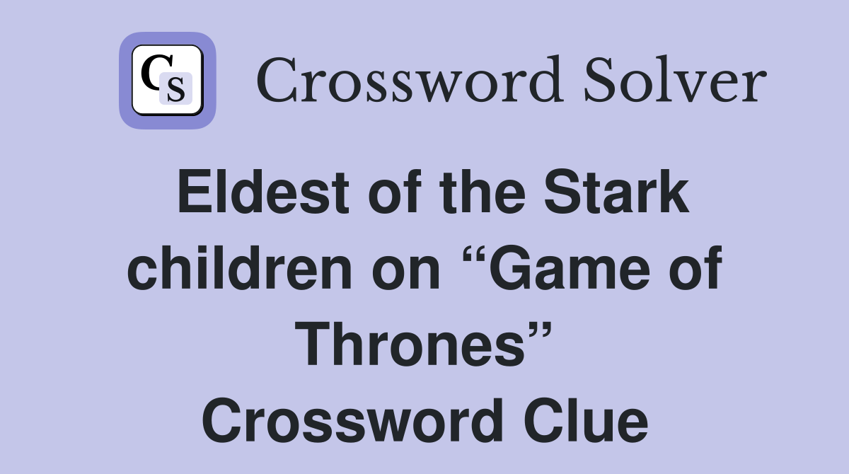 Eldest of the Stark children on “Game of Thrones” Crossword Clue