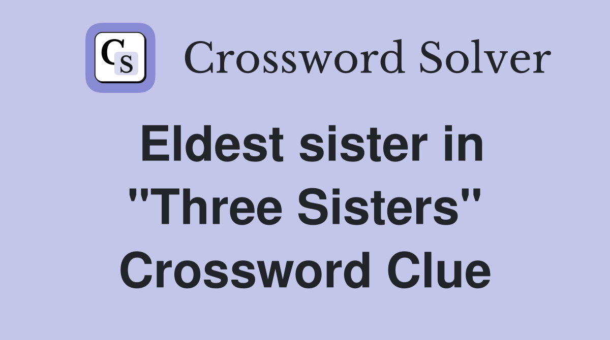 Eldest sister in "Three Sisters" Crossword Clue