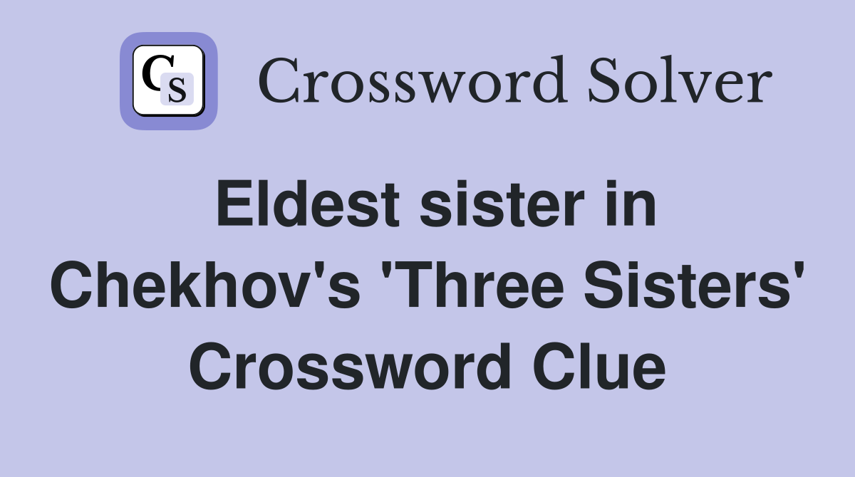 Eldest sister in Chekhov's 'Three Sisters' Crossword Clue