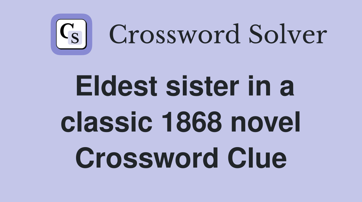 Eldest sister in a classic 1868 novel Crossword Clue