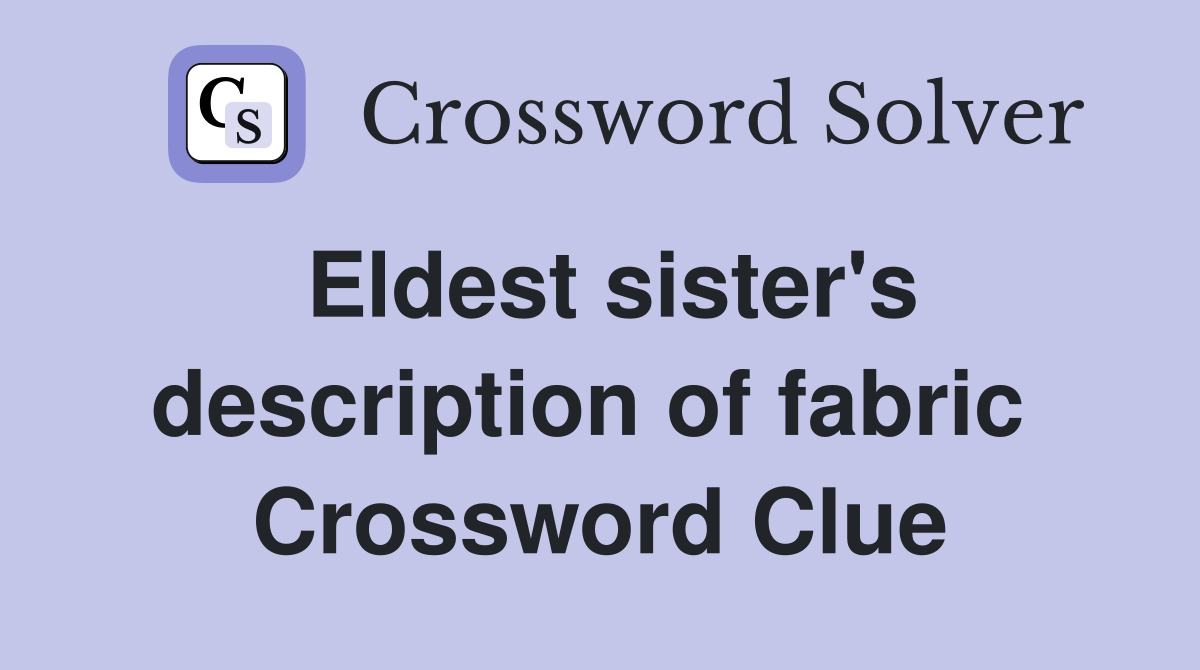 Eldest sister's description of fabric  Crossword Clue