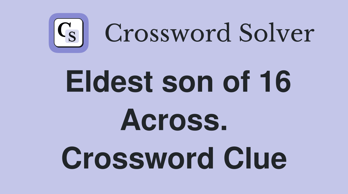 Eldest son of 16 Across. Crossword Clue