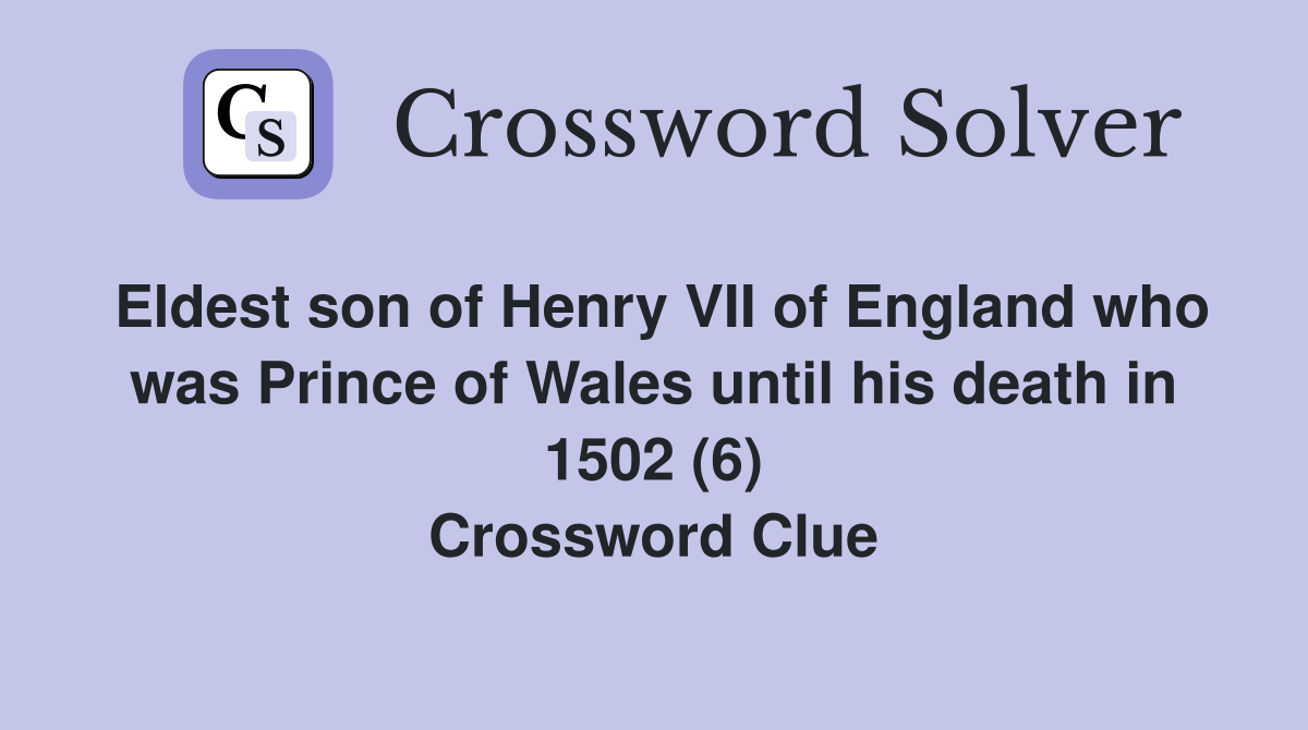 Eldest son of Henry VII of England who was Prince of Wales until his death in 1502 (6) Crossword Clue