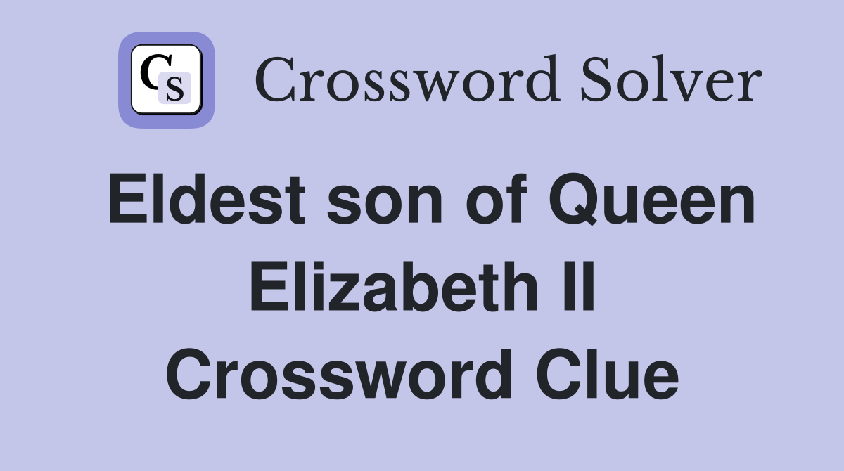 Eldest son of Queen Elizabeth II Crossword Clue