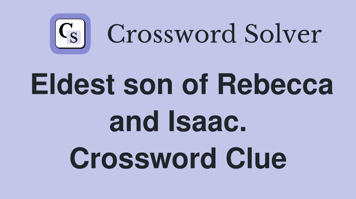 Eldest son of Rebecca and Isaac. Crossword Clue
