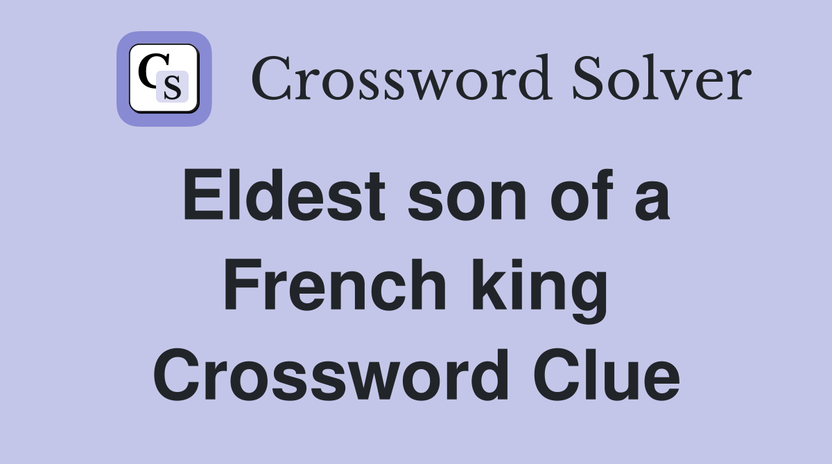 Eldest son of a French king Crossword Clue