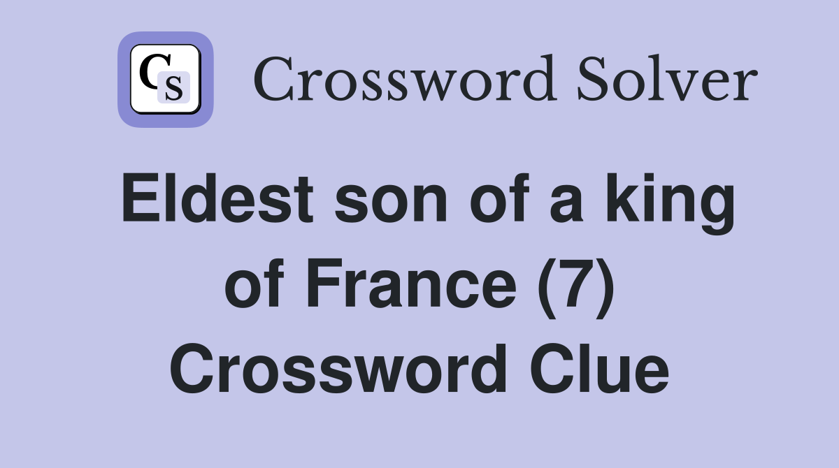 Eldest son of a king of France (7) Crossword Clue