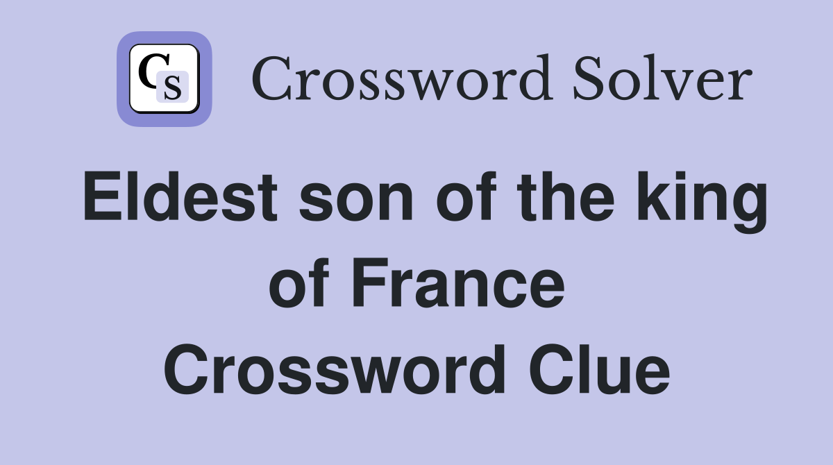 Eldest son of the king of France Crossword Clue