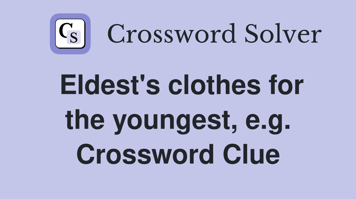 Eldest's clothes for the youngest, e.g. Crossword Clue