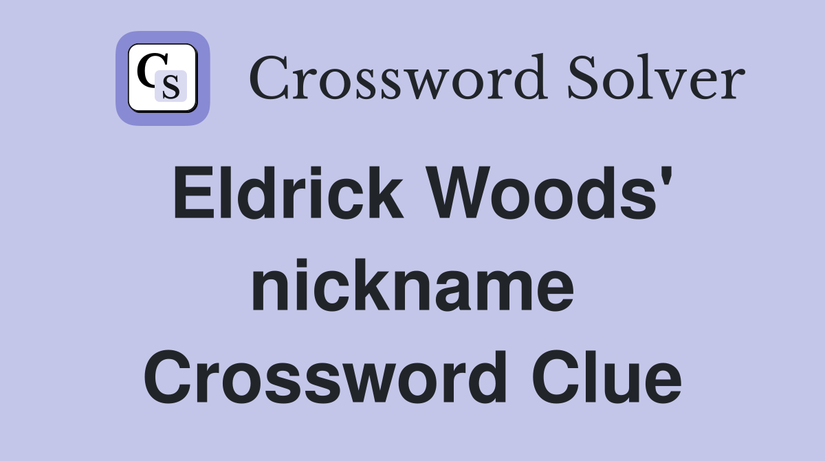 Eldrick Woods' nickname Crossword Clue