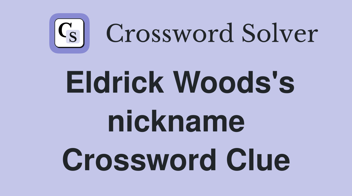 Eldrick Woods's nickname Crossword Clue