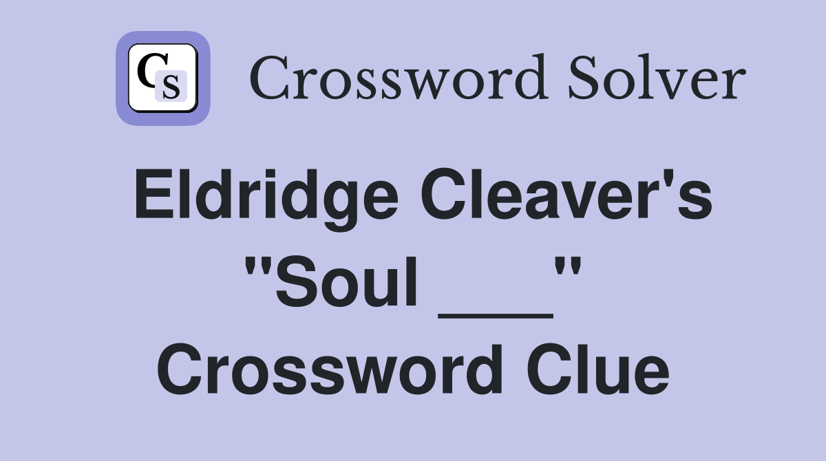 Eldridge Cleaver's "Soul ___" Crossword Clue