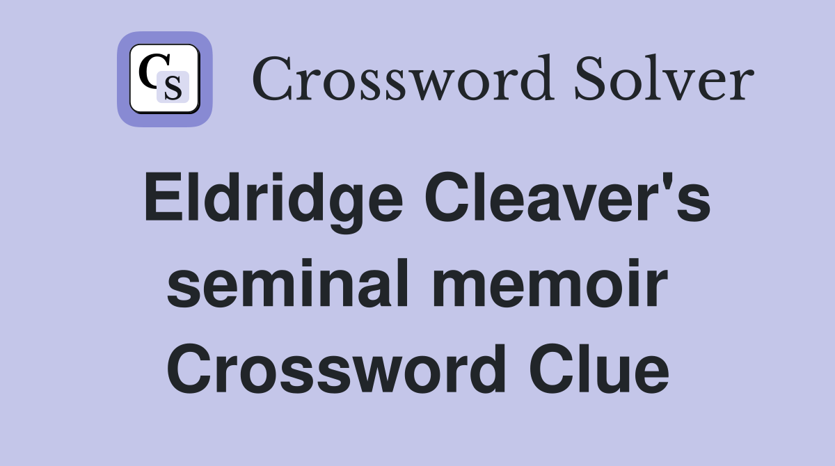 Eldridge Cleaver's seminal memoir Crossword Clue