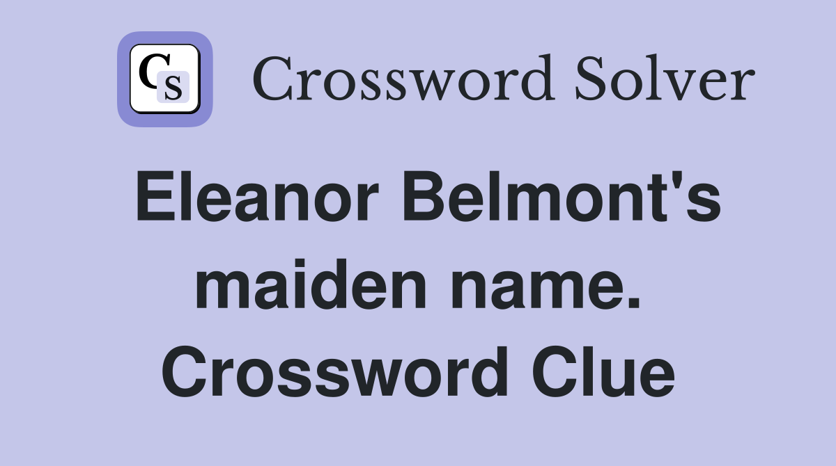 Eleanor Belmont's maiden name. Crossword Clue