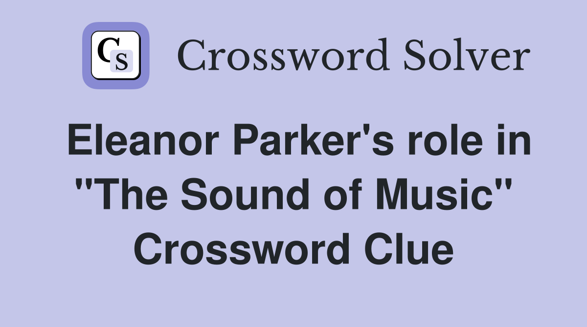 Eleanor Parker's role in "The Sound of Music" Crossword Clue