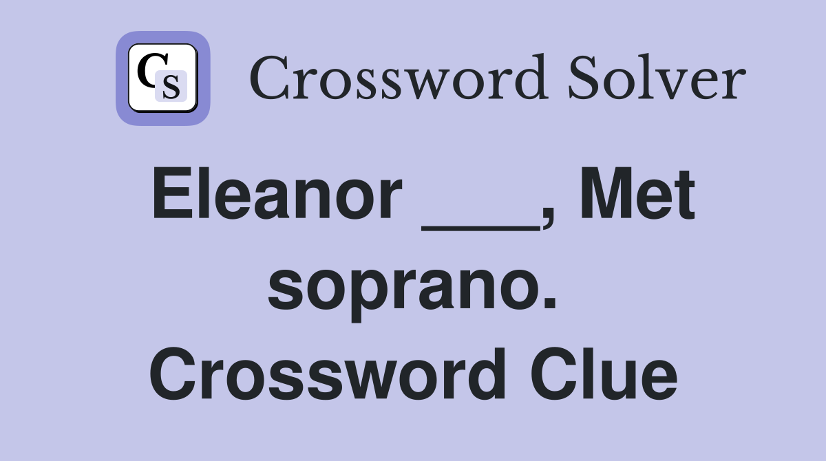 Eleanor ___, Met soprano. Crossword Clue