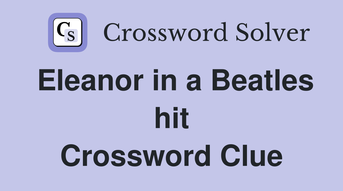 Eleanor in a Beatles hit Crossword Clue