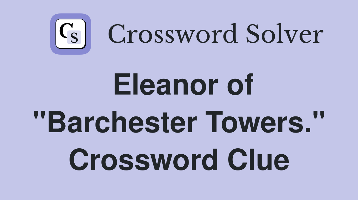 Eleanor of "Barchester Towers." Crossword Clue