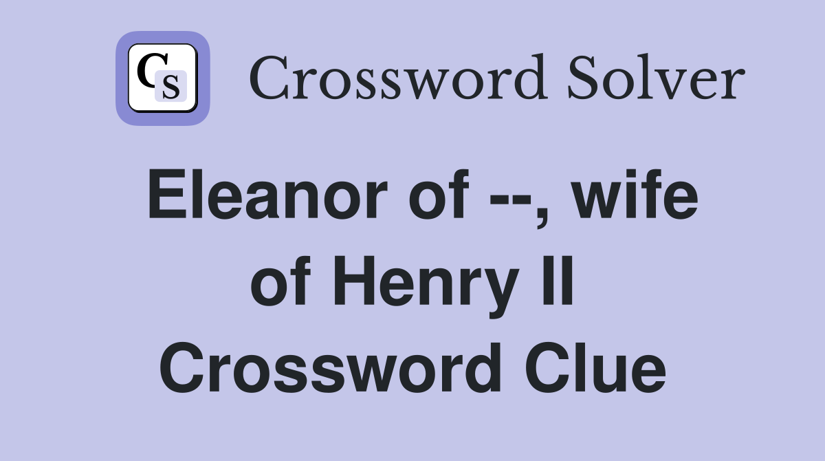 Eleanor of --, wife of Henry II Crossword Clue