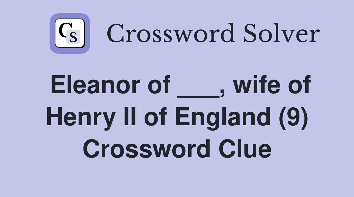 Eleanor of ___, wife of Henry II of England (9) Crossword Clue