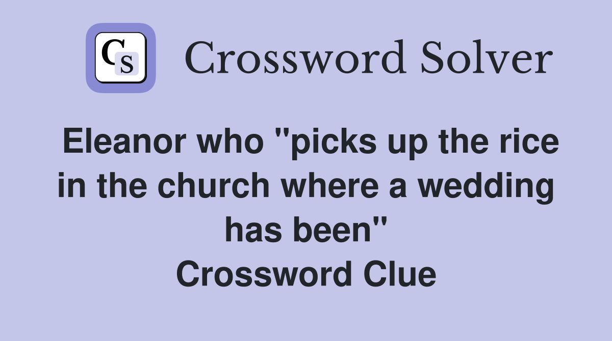 Eleanor who "picks up the rice in the church where a wedding has been" Crossword Clue