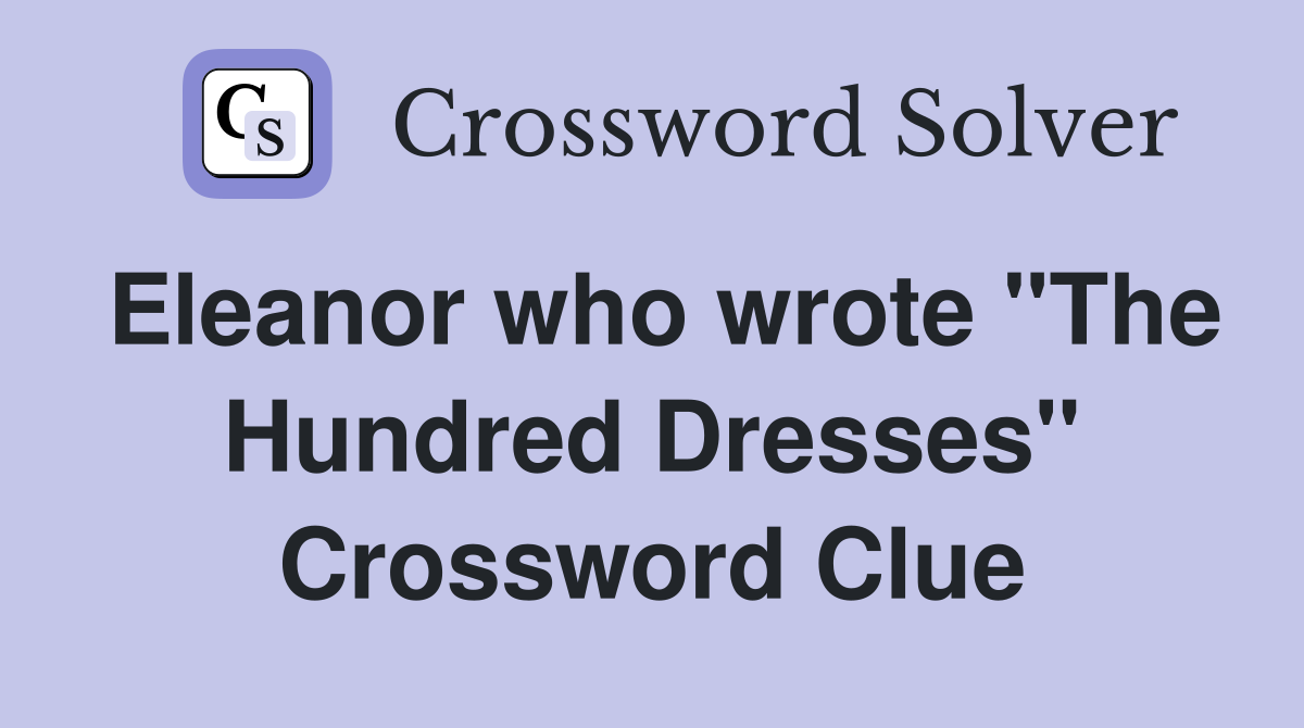 Eleanor who wrote "The Hundred Dresses" Crossword Clue