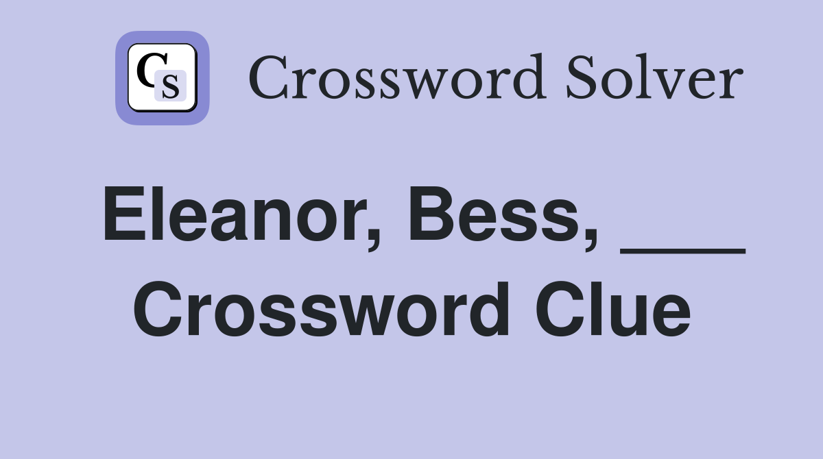 Eleanor, Bess, ___ Crossword Clue