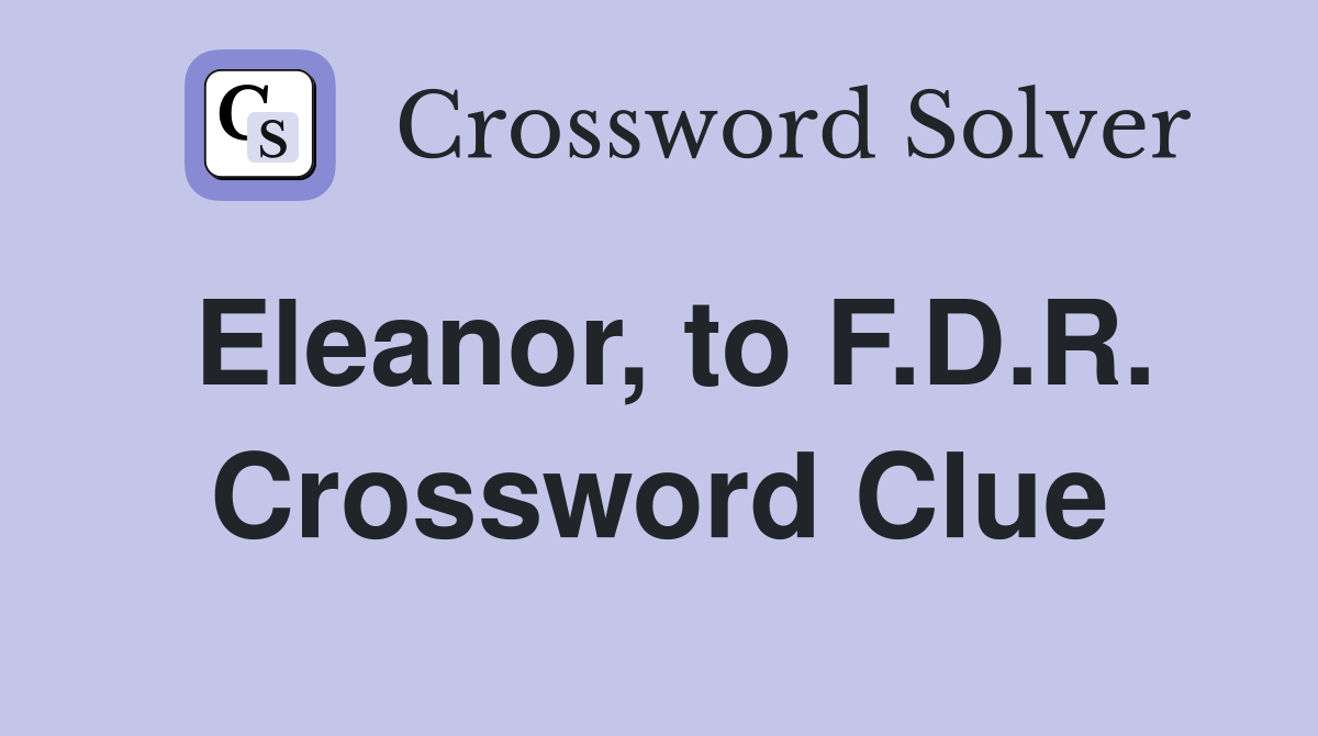 Eleanor, to F.D.R. Crossword Clue