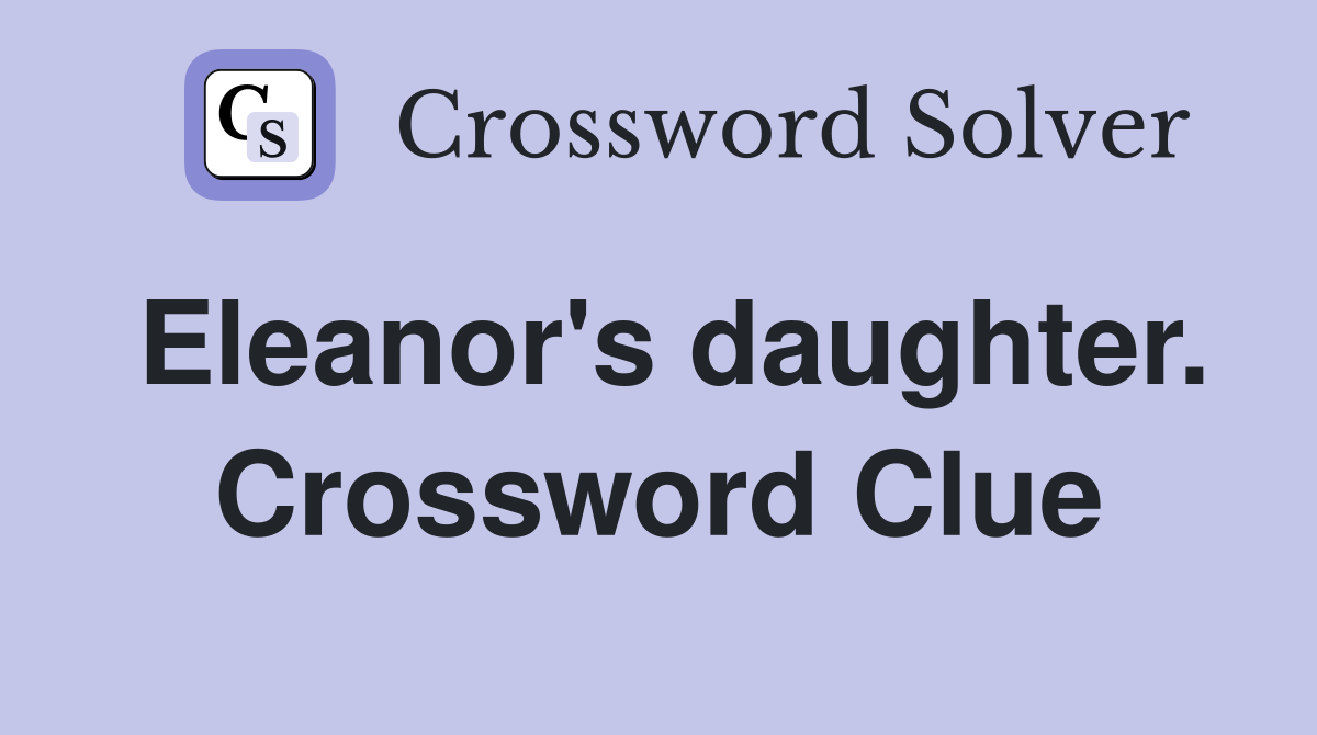 Eleanor's daughter. Crossword Clue