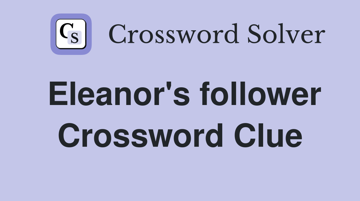 Eleanor's follower Crossword Clue