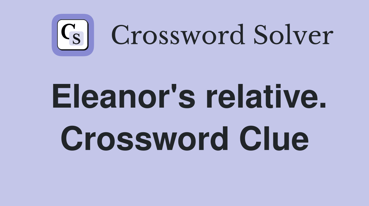 Eleanor's relative. Crossword Clue