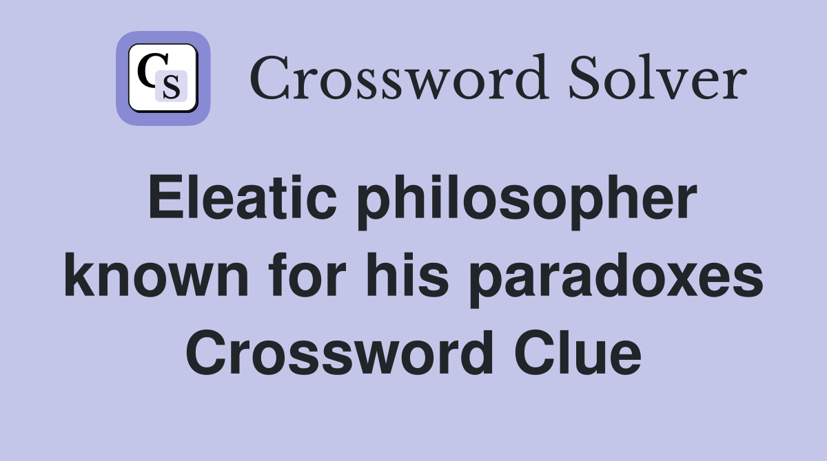Eleatic philosopher known for his paradoxes Crossword Clue