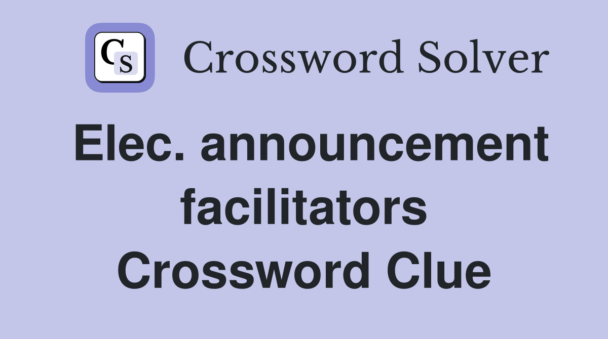 Elec. announcement facilitators Crossword Clue
