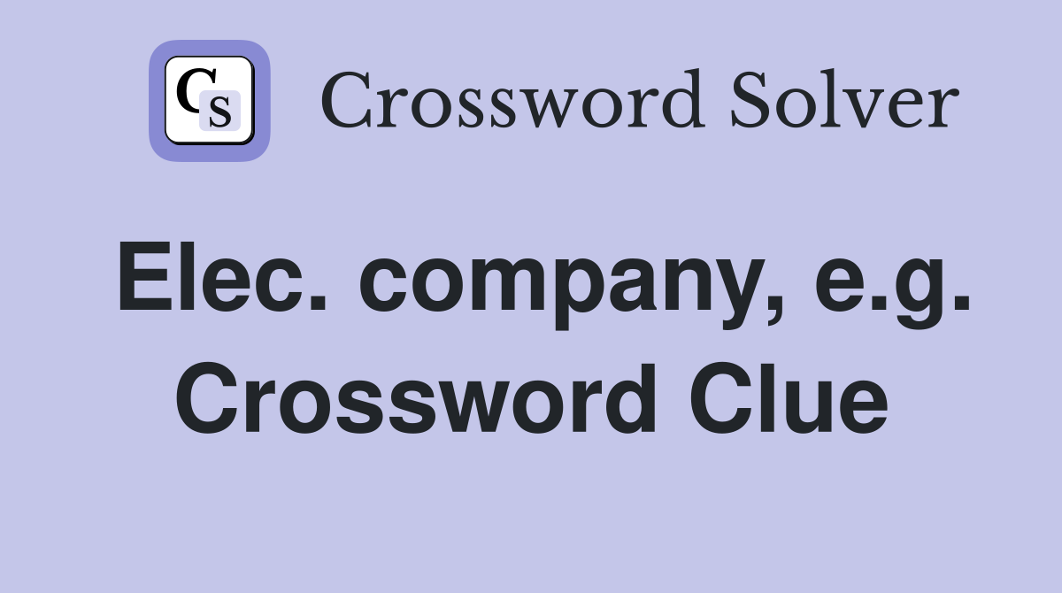 Elec. company, e.g. Crossword Clue