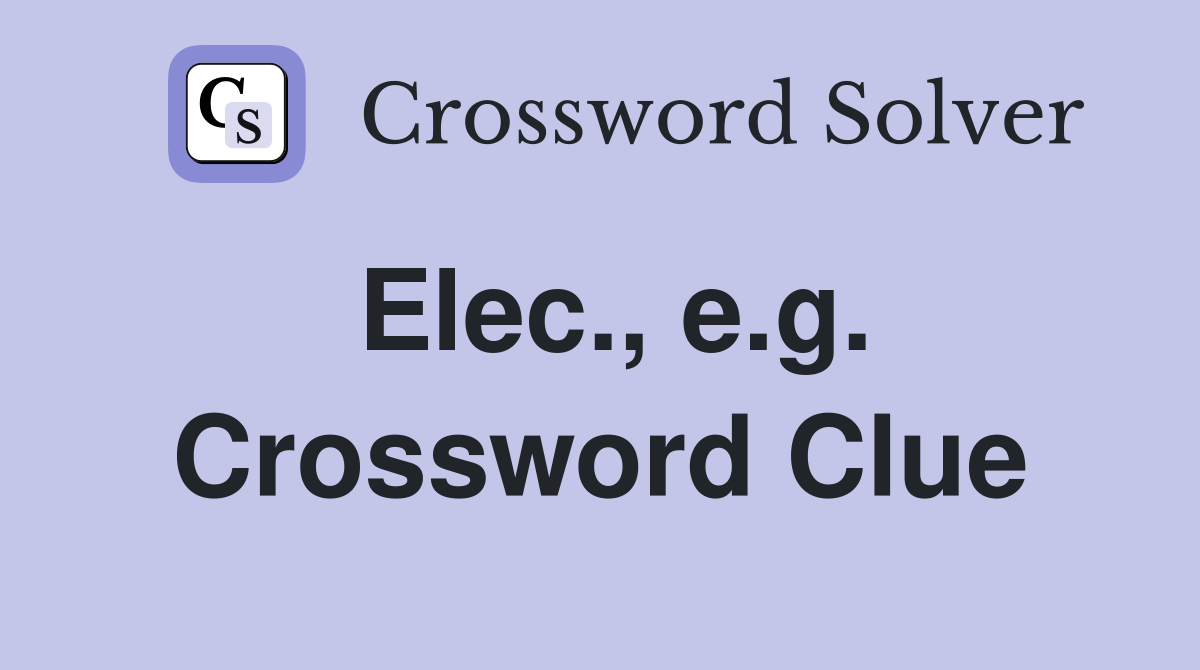 Elec., e.g. Crossword Clue