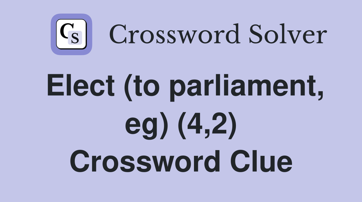 Elect (to parliament, eg) (4,2) Crossword Clue